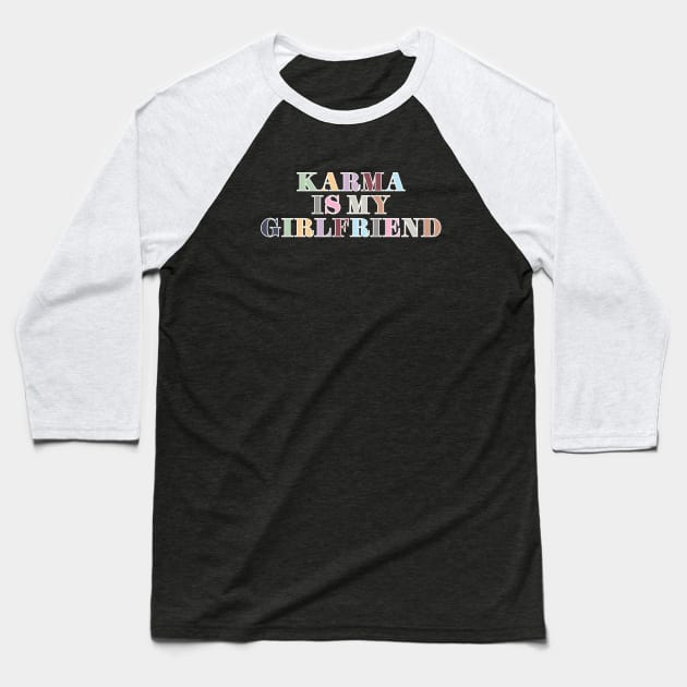 Karma Is My Girlfriend Baseball T-Shirt by Likeable Design